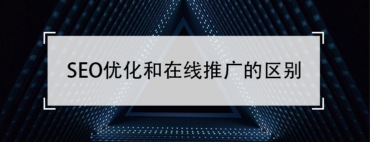 SEO优化和在线推广的区别是什么？